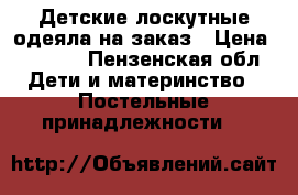 Детские лоскутные одеяла на заказ › Цена ­ 5 000 - Пензенская обл. Дети и материнство » Постельные принадлежности   